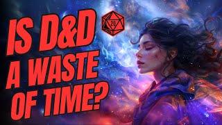 Is D&D Good To Play, Or A Waste Of Time? (Dungeons & Dragons | GM Tips)