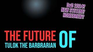 The Future of Tulok the Barbrarian (D&D 2024, Homebrew, the works)