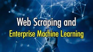 Web Scraping and Enterprise Machine Learning