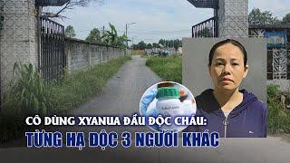 Lời khai rợn người của cô ruột dùng xyanua đầu độc cháu: Từng hạ độc nhiều người khác