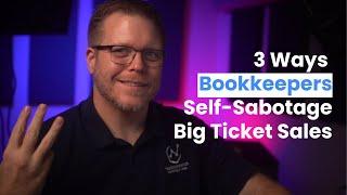 Bookkeepers - 3 WAYS YOU SELF SABOTAGE Big Ticket Clients: Bookkeepers & Accounting Firm Startups