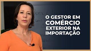 O Gestor em Comércio Exterior na Importação | Ivana Arantes