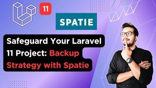 Safeguard Your Laravel 11 Project: Backup Strategy with Laravel Spatie