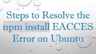 Steps to Resolve the npm install EACCES Error on Ubuntu