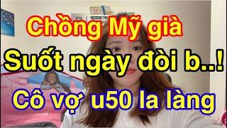 Chồng Mỹ già suốt ngày muốnloã lồ. Vợ u50 la làng