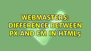 Webmasters: Difference between px and em in html5 (2 Solutions!!)