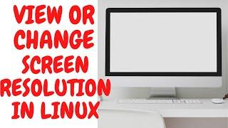 How to View and Change the Screen Resolution in Linux | xrandr