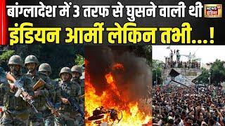 Bangladesh Violence : बांग्लादेश में 3 तरफ से घुसने वाली थी Indian Army! Sheikh Hasina ।  N18G