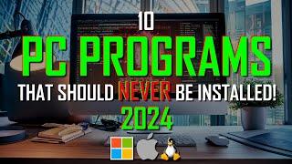 10 PROGRAMS That Should NEVER Be Installed! 2024