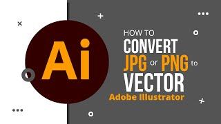 How to Convert JPG or PNG Image to Vector in Adobe Illustrator