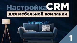 Настройка CRM Битрикс24 для мебельной компании