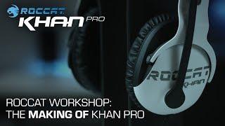 ROCCAT Workshop: The Making of Khan Pro