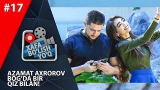 Xafa bo'lish yo'q 17-son (Azamat Axrorov 19.05.2018)