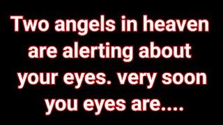 Two angels in heaven are alerting about your eyes. very Soon you eyes are....