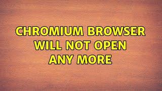 Ubuntu: Chromium browser will not open any more