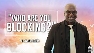 Day 4-3 | "Who Are You Blocking?" | Pr. Dwayne Lemon