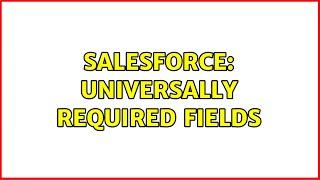 Salesforce: Universally required fields (2 Solutions!!)