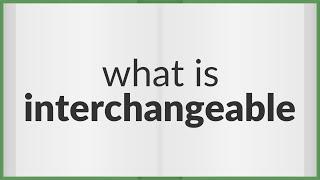 Interchangeable | meaning of Interchangeable