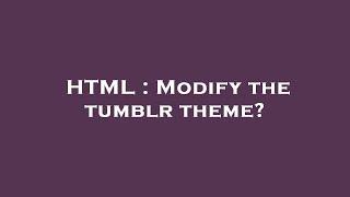 HTML : Modify the tumblr theme?