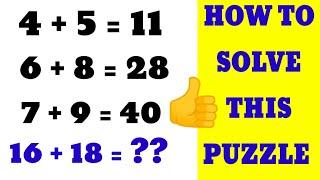 4+5=11,6+8=28, 7+9=40, Then 16+18=?? HOW TO SOLVE THIS PUZZLE