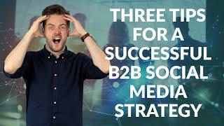 Three tips for a successful B2B social media strategy | Need-to-know