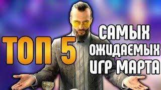 ТОП 5 САМЫХ ЛУЧШИХ И ОЖИДАЕМЫХ ИГР МАРТА 2018