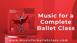 Music for a Complete Ballet Class - Barre & Center Ballet Music for Beginners and Professionals