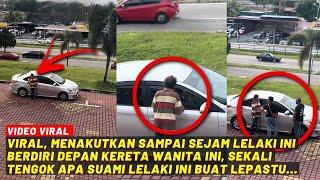 VIRAL! MENAKUTKAN SAMPAI SEJAM LELAKI NI BERDIRI DEPAN KERETA WANITA NI, SEKALI TENGOK APA LELAKI NI