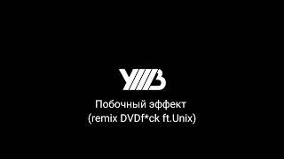 УННВ-Побочный эффект (remix DVDf*ck ft.Unix)