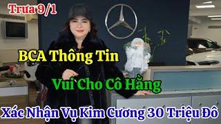 Trưa 9/1 Xác Nhận Vụ Kim Cương Của Cô Hằng BCA Thông Tin Nóng Vui Cho Cô Hằng