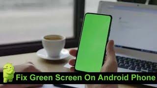 How To Fix Green Screen on Android Phones