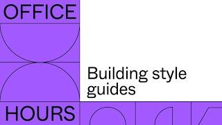 Office hours: Building style guides