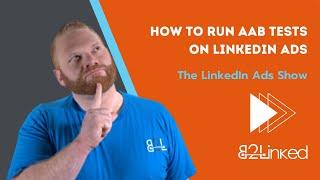 How to Run AAB Tests on LinkedIn Ads - Ep 127