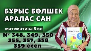 Бұрыс бөлшекті аралас санға, аралас санды бұрыс бөлшекке айналдыру. 348 349 350 355 357 358 359 есеп