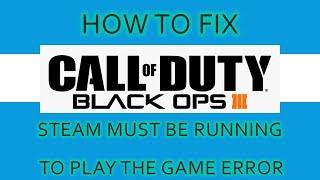 CALL OF DUTY BLACK OPS 3 *ERROR FIX* "STEAM MUST BE RUNNING ERROR"