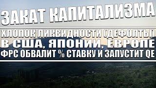 Закат капитализма / Хлопок ликвидности / Обвал % ставки Фрс и запуск Qe / Золото по 3000 нефть 120