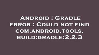 Android : Gradle error : Could not find com.android.tools.build:gradle:2.2.3