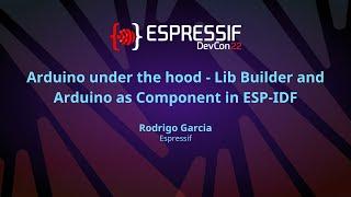 EDC22 Day 1 Talk 14: Arduino under the hood   Lib Builder and Arduino as Component in ESP IDF