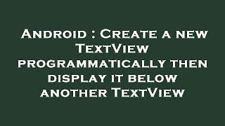 Android : Create a new TextView programmatically then display it below another TextView