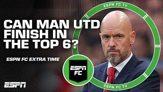 Do Manchester United have a chance to finish Top 6?  | ESPN FC Extra Time