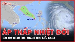 Mùa bão lũ bắt đầu, áp thấp nhiệt đới nối tiếp nhau hình thành trên Biển Đông | Thời sự