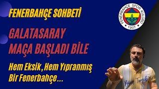 FENERBAHÇE SOHBETİ - Galatasaray Maça Başladı Bile... Derbi Öncesi Durum