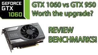 GTX 1060 REVIEW and Benchmarks! vs GTX 950 - Is it worth the upgrade?