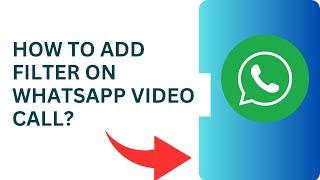 How to Add Filter on WhatsApp Video Call? Enable WhatsApp Video Call Filters