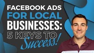 Facebook Ads For LOCAL Businesses: 5 Keys To Success