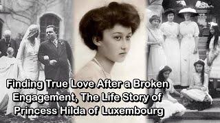 Finding True Love After a Broken Engagement, The Life Story of Princess Hilda of Luxembourg