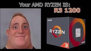 Your AMD RYZEN cpu is: (Mr Incredible becoming canny)