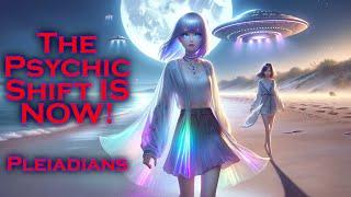 The Psychic Shift is Happening: Are You Ready for the Pleiadians?