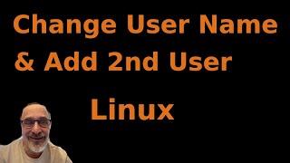 Change User's Name & add a 2nd user LINUX