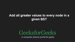 Add all greater values to every node in a given BST | GeeksforGeeks